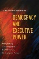 Democracy and Executive Power: Policymaking Accountability in the US, the UK, Germany, and France - Susan Rose-Ackerman - cover