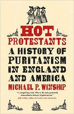 Hot Protestants: A History of Puritanism in England and America - Michael P. Winship - cover