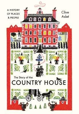 The Story of the Country House: A History of Places and People - Clive Aslet - cover