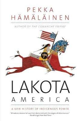 Lakota America: A New History of Indigenous Power - Pekka Hamalainen - cover