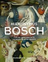 Hieronymus Bosch: Time and Transformation in The Garden of Earthly Delights - Margaret D. Carroll - cover