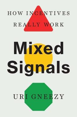 Mixed Signals: How Incentives Really Work - Uri Gneezy - cover