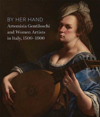 By Her Hand: Artemisia Gentileschi and Women Artists in Italy, 1500-1800 - cover