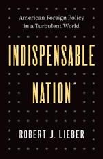 Indispensable Nation: American Foreign Policy in a Turbulent World