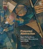 Poisoned Abstraction: Kurt Schwitters between Revolution and Exile