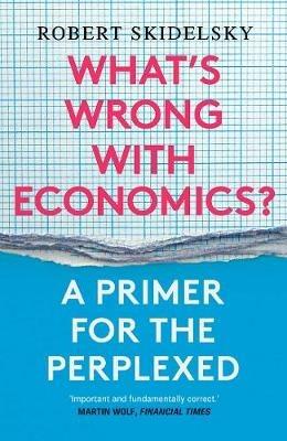 What's Wrong with Economics?: A Primer for the Perplexed - Robert Skidelsky - cover