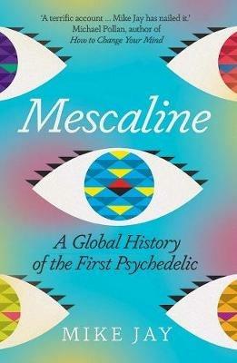 Mescaline: A Global History of the First Psychedelic - Mike Jay - cover