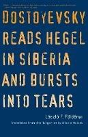 Dostoyevsky Reads Hegel in Siberia and Bursts into Tears - Laszlo F. Foldenyi - cover