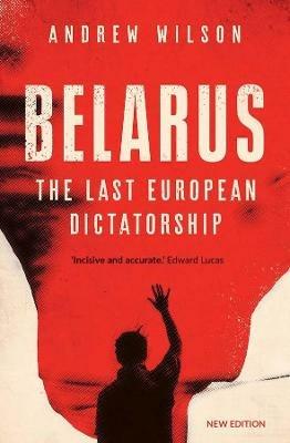 Belarus: The Last European Dictatorship - Andrew Wilson - cover