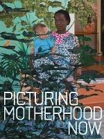 Picturing Motherhood Now - Emily Liebert,Nadiah Rivera Fellah - cover