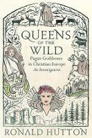 Queens of the Wild: Pagan Goddesses in Christian Europe: An Investigation