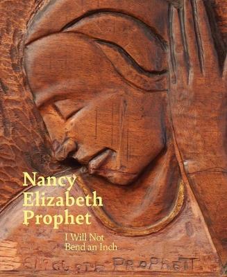 Nancy Elizabeth Prophet: I Will Not Bend an Inch - cover