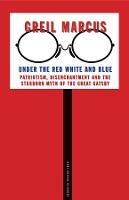 Under the Red White and Blue: Patriotism, Disenchantment and the Stubborn Myth of the Great Gatsby - Greil Marcus - cover