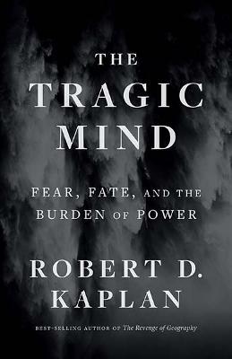 The Tragic Mind: Fear, Fate, and the Burden of Power - Robert D. Kaplan - cover