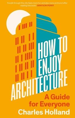 How to Enjoy Architecture: A Guide for Everyone - Charles Holland - cover