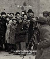 Memory Unearthed: The Lodz Ghetto Photographs of Henryk Ross - Bernice Eisenstein,Robert Jan van Pelt,Michael Mitchell - cover