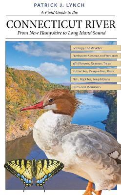 A Field Guide to the Connecticut River: From New Hampshire to Long Island Sound - Patrick J. Lynch - cover