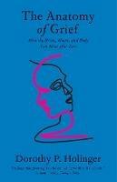 The Anatomy of Grief: How the Brain, Heart, and Body Can Heal after Loss - Dorothy P. Holinger - cover