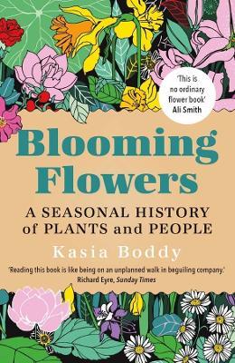 Blooming Flowers: A Seasonal History of Plants and People - Kasia Boddy - cover