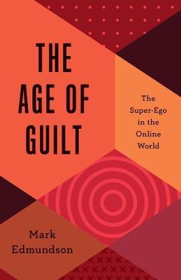 The Age of Guilt: The Super-Ego in the Online World - Mark Edmundson - cover