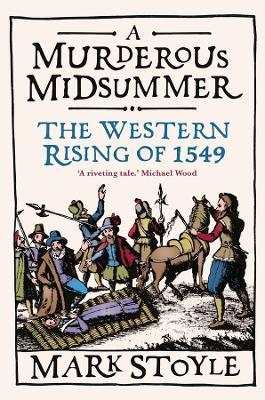 A Murderous Midsummer: The Western Rising of 1549 - Mark Stoyle - cover