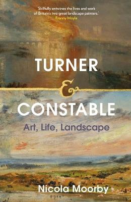 Turner and Constable: Art, Life, Landscape - Nicola Moorby - cover