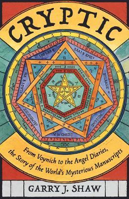 Cryptic: From Voynich to the Angel Diaries, the Story of the World's Mysterious Manuscripts - Garry J. Shaw - cover