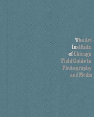 The Art Institute of Chicago Field Guide to Photography and Media - cover