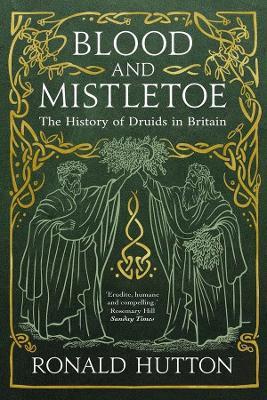 Blood and Mistletoe: The History of the Druids in Britain - Ronald Hutton - cover