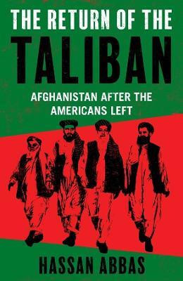 The Return of the Taliban: Afghanistan after the Americans Left - Hassan Abbas - cover