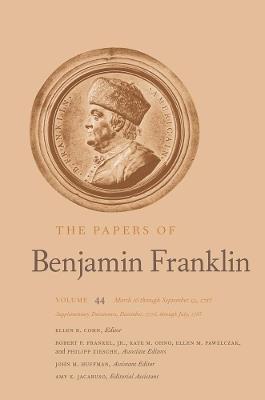 The Papers of Benjamin Franklin: Volume 44: March 16 through September 13, 1785; Supplementary Documents, December, 1776, through July, 1785 - Benjamin Franklin - cover
