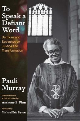To Speak a Defiant Word: Sermons and Speeches on Justice and Transformation - Pauli Murray - cover