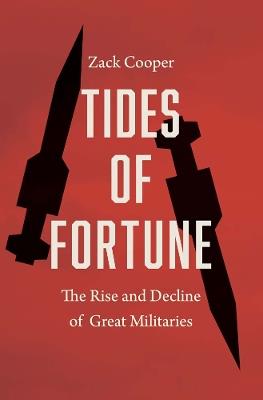 Tides of Fortune: The Rise and Decline of Great Militaries - Zack Cooper - cover