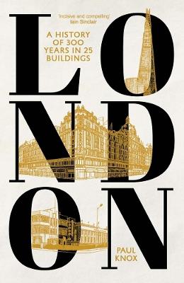 London: A History of 300 Years in 25 Buildings - Paul Knox - cover