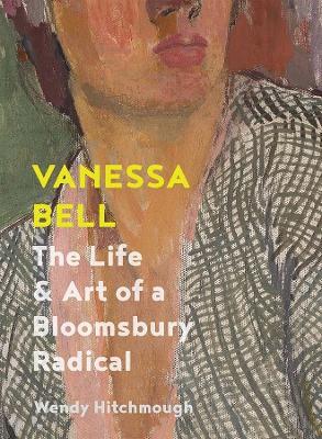 Vanessa Bell: The Life and Art of a Bloomsbury Radical - Wendy Hitchmough - cover