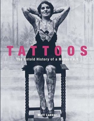 Tattoos: The Untold History of a Modern Art - Matt Lodder - cover