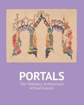 Portals: The Visionary Architecture of Paul Goesch - Robert Wiesenberger,Raphael Koenig - cover