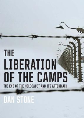 The Liberation of the Camps: The End of the Holocaust and Its Aftermath - Dan Stone - cover