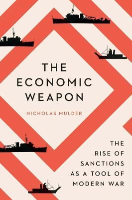 The Economic Weapon: The Rise of Sanctions as a Tool of Modern War - Nicholas Mulder - cover