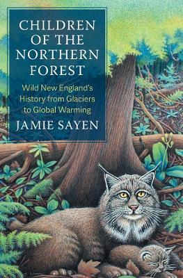 Children of the Northern Forest: Wild New England's History from Glaciers to Global Warming - Jamie Sayen - cover