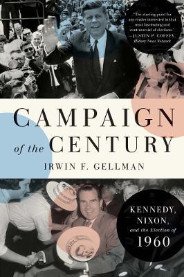 Campaign of the Century: Kennedy, Nixon, and the Election of 1960 - Irwin F. Gellman - cover