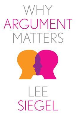 Why Argument Matters - Lee Siegel - cover
