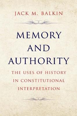 Memory and Authority: The Uses of History in Constitutional Interpretation - Jack M. Balkin - cover