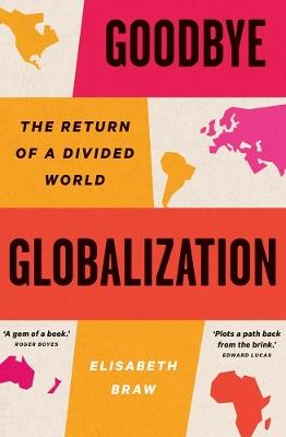 Goodbye Globalization: The Return of a Divided World - Elisabeth Braw - cover