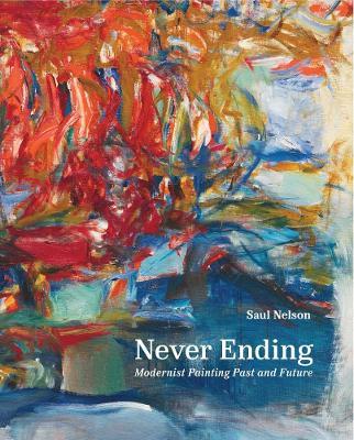 Never Ending: Modernist Painting Past and Future - Saul Nelson - cover
