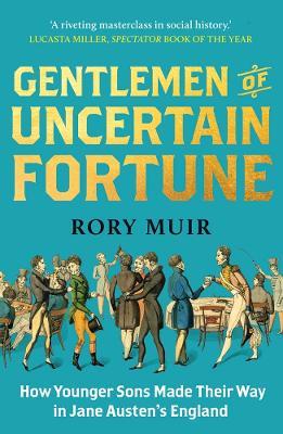 Gentlemen of Uncertain Fortune: How Younger Sons Made Their Way in Jane Austen's England - Rory Muir - cover