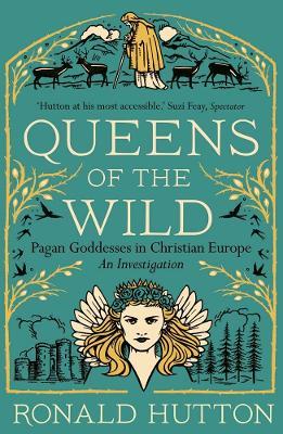 Queens of the Wild: Pagan Goddesses in Christian Europe: An Investigation - Ronald Hutton - cover