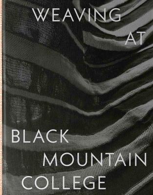 Weaving at Black Mountain College: Anni Albers, Trude Guermonprez, and Their Students - Michael Beggs,Julie J. Thomson - cover