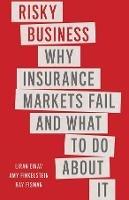 Risky Business: Why Insurance Markets Fail and What to Do About It - Liran Einav,Amy Finkelstein,Ray Fisman - cover