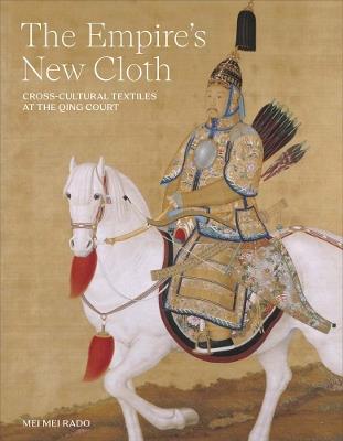 The Empire's New Cloth: Cross-Cultural Textiles at the Qing Court - Mei Mei Rado - cover